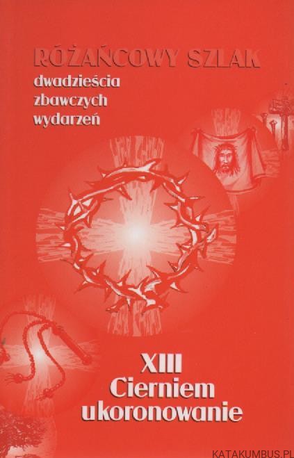 Różańcowy szlak. Dwadzieścia zbawczych wydarzeń. XIII Cierniem ukoronowanie. Ks. STANISŁAW SZCZEPANIEC