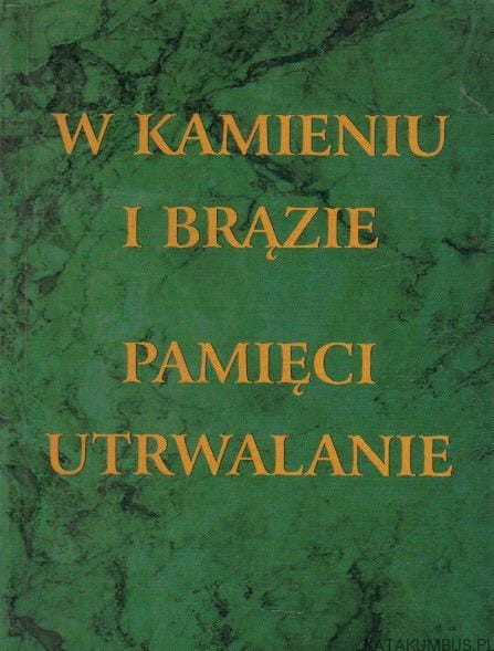 W kamieniu i brązie pamięci utrwalanie. PRACA ZBIOROWA