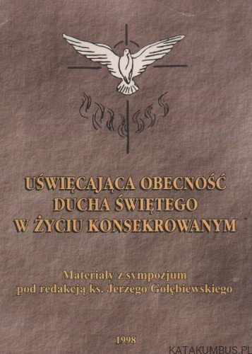 Uświęcająca obecność Ducha Świętego w życiu konsekrowanym. PRACA ZBIOROWA
