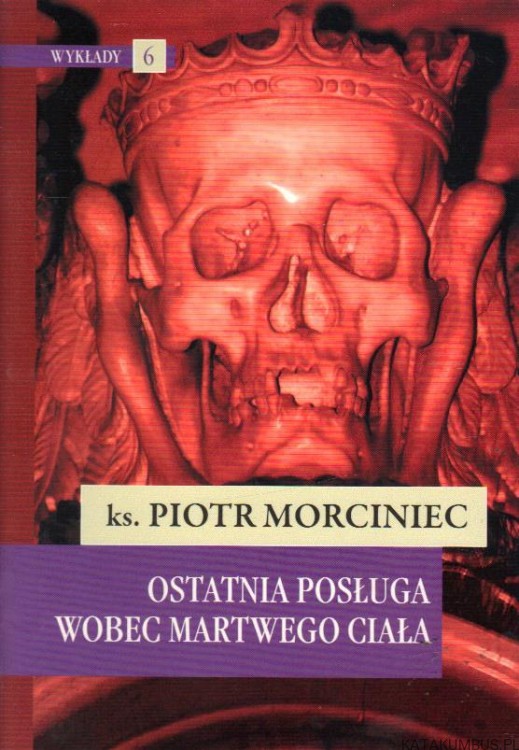 Ostatnia posługa wobec martwego ciała. Ks. PIOTR MORCINIEC
