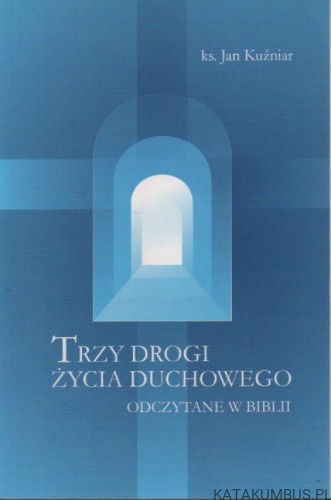 Trzy Drogi Życia Duchowego. KS. JAN KUŻNiAR