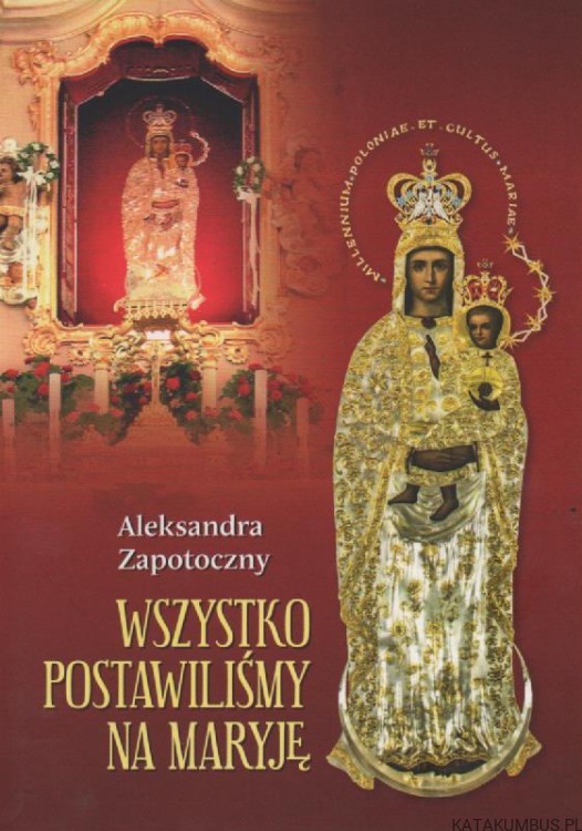 Wszystko Postawiliśmy Na Maryję. ALEKSANDRA ZAPOTOCZNY