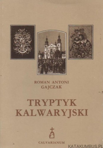 Tryptyk Kalwaryjski. ROMAN ANTONI GAJCZAK