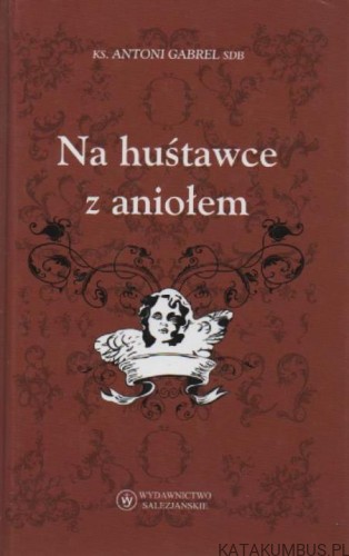 Na huśtawce z aniołem. ks. ANTONI GABRIEL SDB