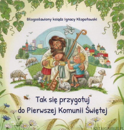 Tak się przygotuj do Pierwszej Komunii Świętej. ks IGNACY KŁOPOTOWSKI