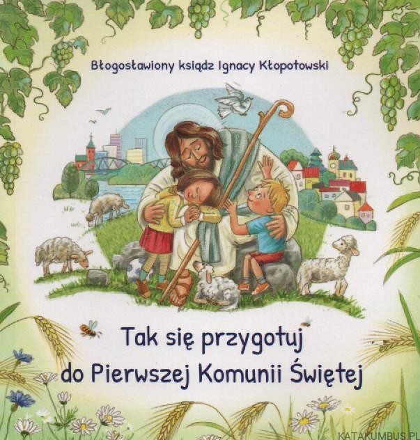 Tak się przygotuj do Pierwszej Komunii Świętej. ks IGNACY KŁOPOTOWSKI