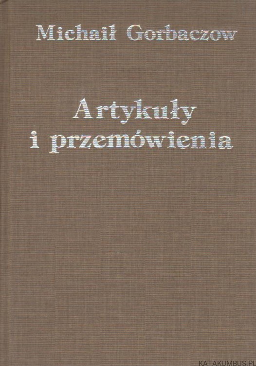 Artykuły i przemówienia. MICHAIŁ GORBACZOW