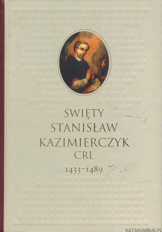 Święty Stanisław Kazimierczyk Crl 1433-1489. PRACA ZBIOROWA