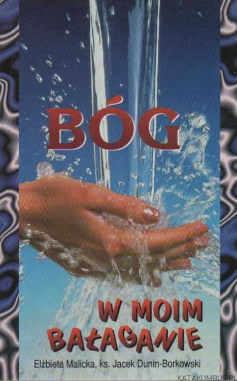 Bóg w moim bałaganie. ELŻBIETA MALICKA, Ks. JACEK DUNIN-BORKOWSKI