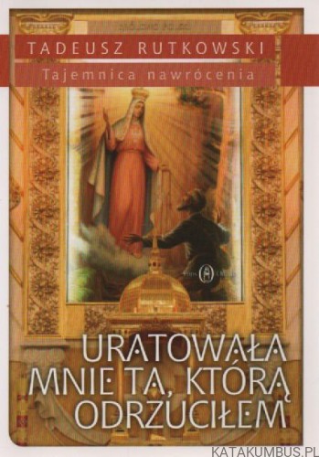 Uratowała mnie ta, którą odrzuciłem. TADEUSZ RUTKOWSKI