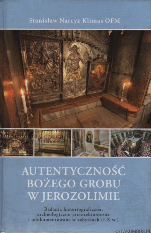 Autentyczność bożego grobu w jerozolimie. STANISŁAW NARCYZ KLIMAS OFM
