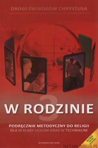 W rodzinie. Podręcznik metodyczny do religii dla III klasy liceum i IV technikum(+CD). PRACA ZBIOROWA