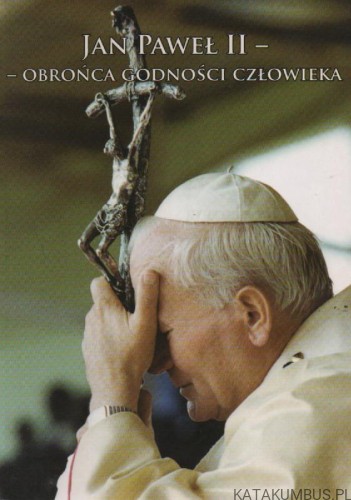 an Paweł II Obrońca Godności Człowieka. PRACA ZBIOROWA