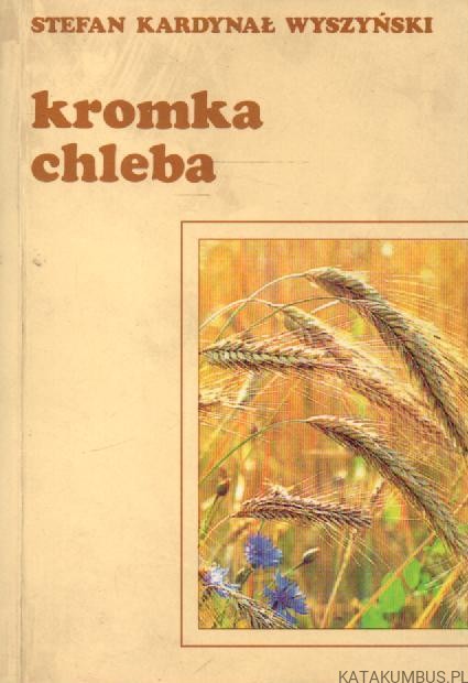 Kromka chleba. STEFAN KARDYNAŁ WYSZYŃSKI