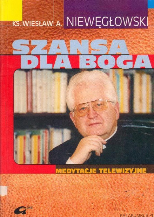 Szansa dla Boga. KS.WIESŁAW A. NIEWĘGŁOWSKI