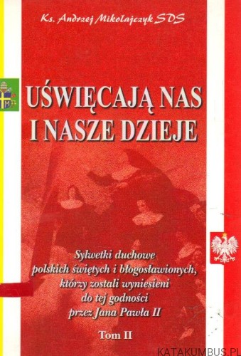 Uświęcają nas i nasze dzieje. KS. ANDRZEJ MIKOŁAJCZYK