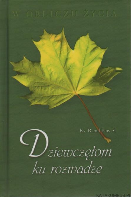 W obliczu życia. Dziewczętom ku rozwadze. KS.RAOUL PLUS SI