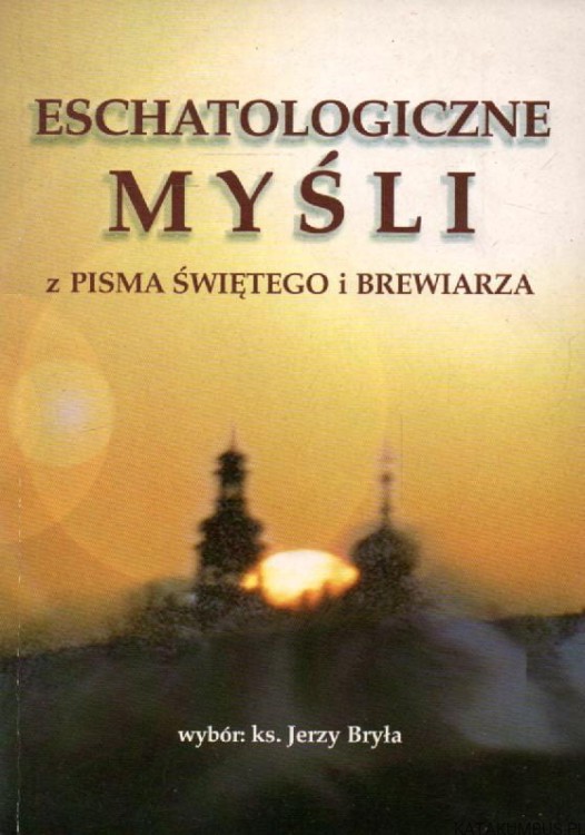 Eschatologiczne myśli z Pisma Świętego i Brewiarza. ks. JERZY BRYŁA