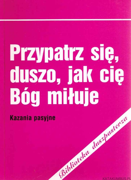 Przypatrz się, duszo, jak cię Bóg miłuje. Kazania pasyjne. Rok C. Ks. MICHAŁ DRÓŻDŻ