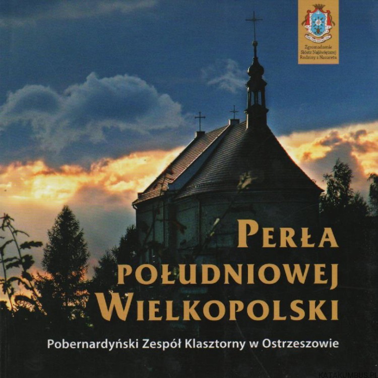 Perła Południowej Wielkopolski. Pobernardyński Zespół Klasztorny w Ostrzeszowie. PRACA ZBIOROWA