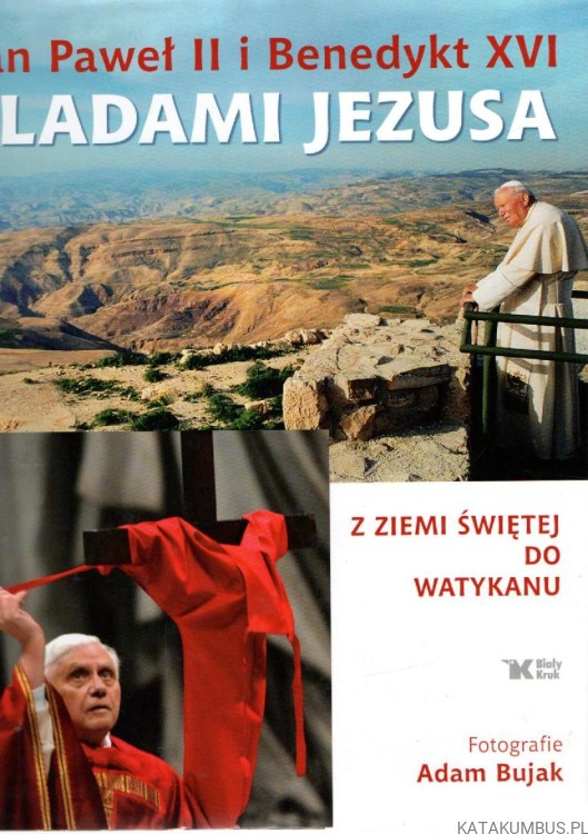 Jan Paweł II i Benedykt XVI. Śladami Jezusa. ADAM BUJAK