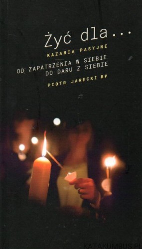 Żyć dla... Kazania pasyjne. PIOTR JARECKI BP