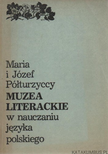 Muzea literackie w nauczaniu języka polskiego. MARIA I JÓZEF PÓŁTURZYCCY