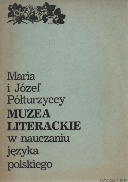 Muzea literackie w nauczaniu języka polskiego. MARIA I JÓZEF PÓŁTURZYCCY