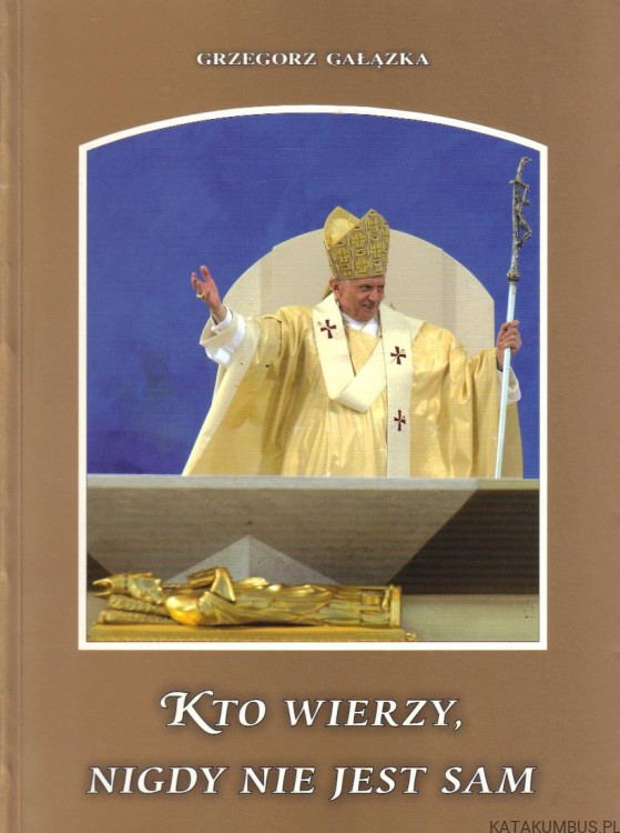 Kto wierzy nigdy nie jest sam. GRZEGORZ GAŁĄZKA