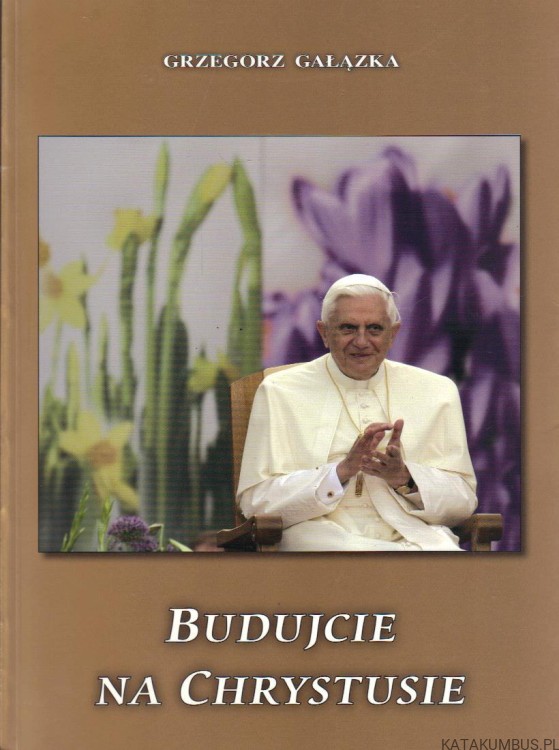 Budujcie na Chrystusie. GRZEGORZ GAŁĄZKA
