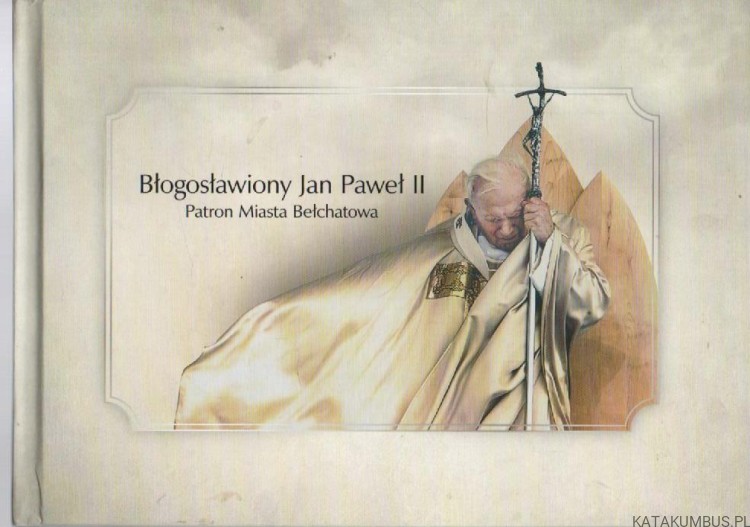 Błogosławiony Jan Paweł II. Patron miasta Bełchatowa. PRACA ZBIOROWA