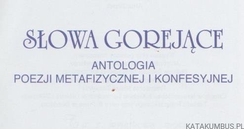 Słowa gorejące. Antologia poezji metafizycznej i konfesyjnej. Red. MARIA DUŁAWSKA