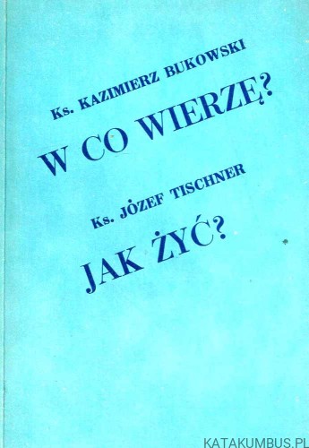 W co wierzę? Jak żyć? Katechizm religii katolickiej. cz. 9. ks. K. BUKOWSKI, ks. J. TISCHNER