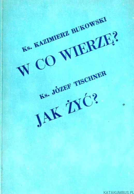 W co wierzę? Jak żyć? Katechizm religii katolickiej. cz. 9. ks. K. BUKOWSKI, ks. J. TISCHNER