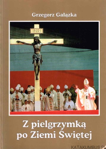 Z pielgrzymką po Ziemi Świętej. GRZEGORZ GAŁĄZKA