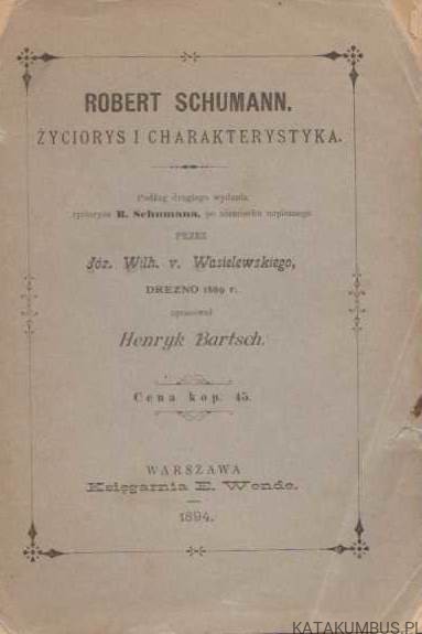 Robert Schumann. Życiorys i charakterystyka. OPR. HENRYK BARTSCH (1894r.)