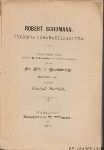 Robert Schumann. Życiorys i charakterystyka. OPR. HENRYK BARTSCH (1894r.)