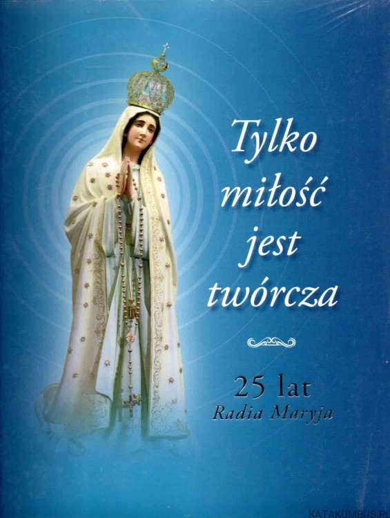 Tylko miłość jest twórcza. 25 lat radia Maryja. JAN KRÓL CSsR
