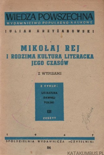 Mikołaj Rej i Rodzima Kultura Literacka Jego Czasów. JULIAN KRZYŻANOWSKI. 1947r.