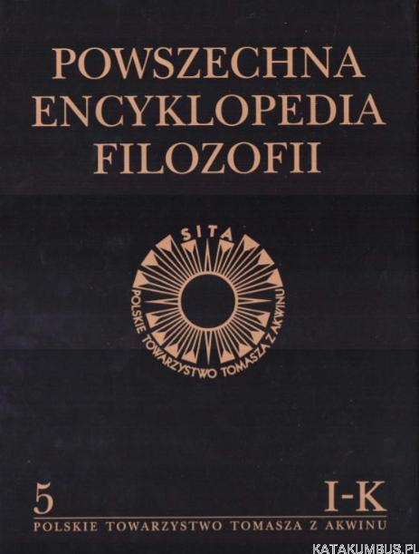 Powszechna Encyklopedia Filozofii. Tom 5 (I-K). Red. ANDRZEJ MARYNIARCZYK