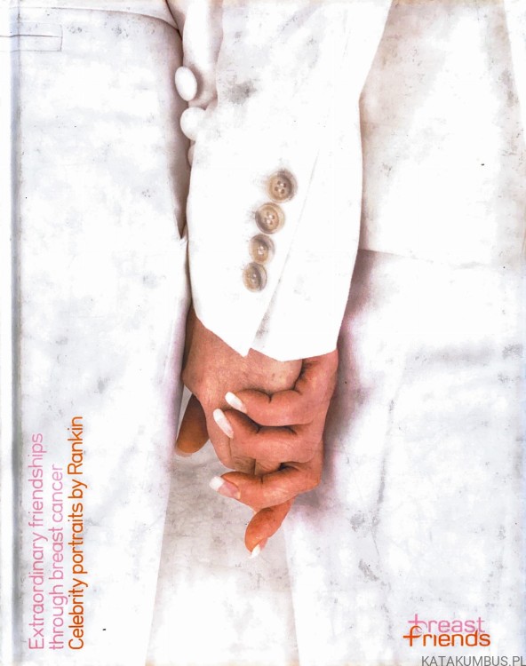 Extraordinary friendships through breast cancer. Celebrity portraits by Rankin. PRACA ZBIOROWA