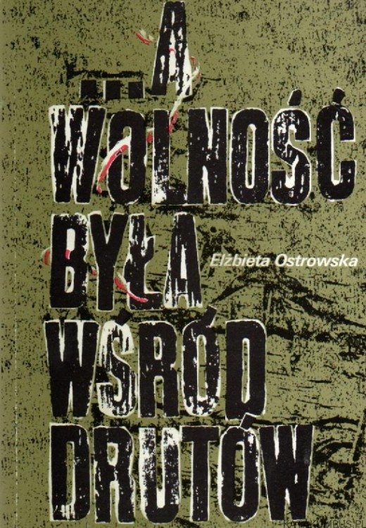 ...A wolność była wsród drutów. ELŻBIETA OSTROWSKA
