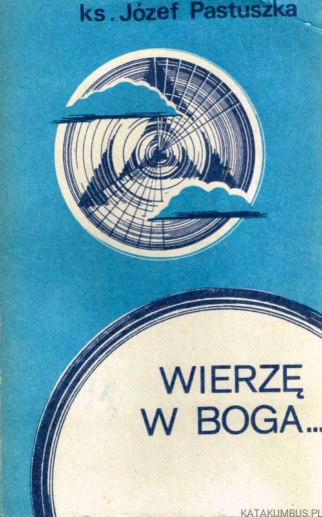Wierzę w Boga... rozważania o Składzie Apostolskim / Ks. Józef Pastuszka