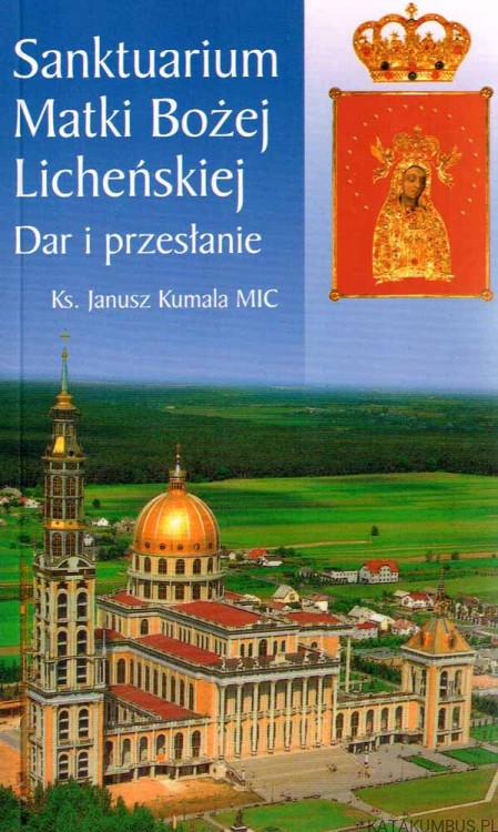 Sanktuarium Matki Bożej Licheńskiej. Ks. JANUSZ KUMALA MIC