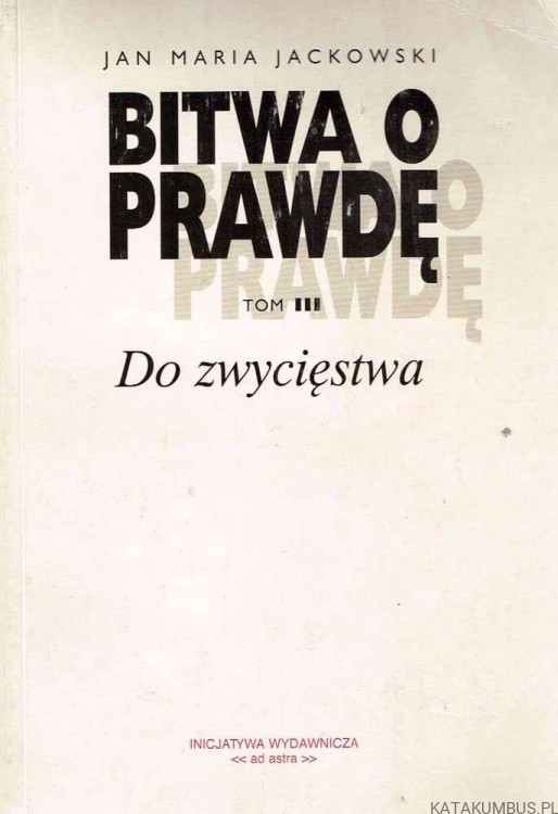 Bitwa o prawdę. Tom I-III. JAN MARIA JACKOWSKI