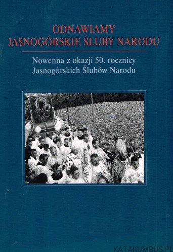 Odnawiamy Jasnogórskie Śluby Narodu. Nowenna z okazjji 50. rocznicy Jasnogórskich Ślubów Narodu / Iwona Czarcińska, Anna Rastawicka