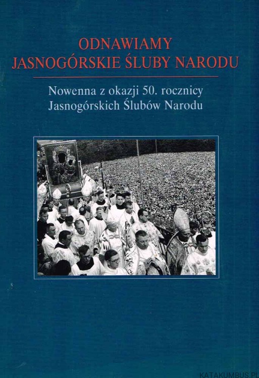 Odnawiamy Jasnogórskie Śluby Narodu. Nowenna z okazjji 50. rocznicy Jasnogórskich Ślubów Narodu / Iwona Czarcińska, Anna Rastawicka