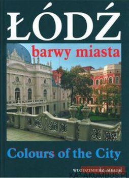 Łódź barwy miasta. Colours of the City. WŁODZIMIERZ MAŁEK (Wersja dwujęzyczna z J. angielskim)