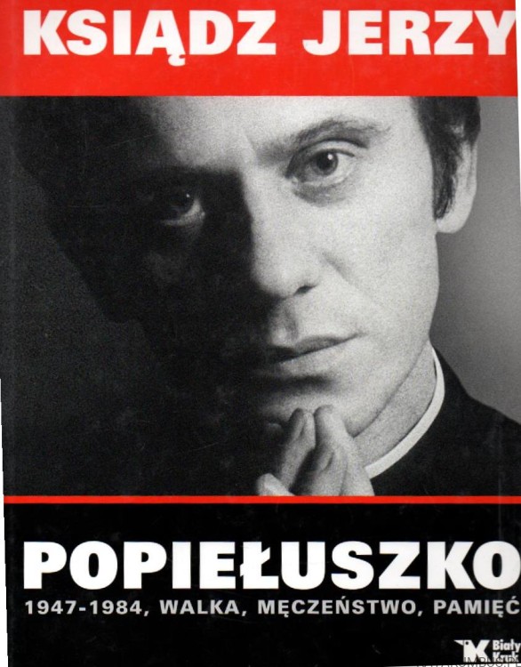 Ksiądz Jerzy Popiełuszko 1947-1984, walka, męczeństwo, pamięć. PRACA ZBIOROWA