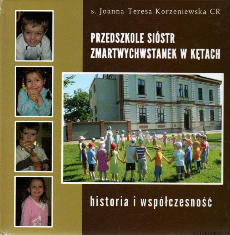 Przedszkole Sióstr Zmartwychwstanek w Kętach. Historia i współczesność. S. JOANNA TERESA KORZENIEWSKA CR